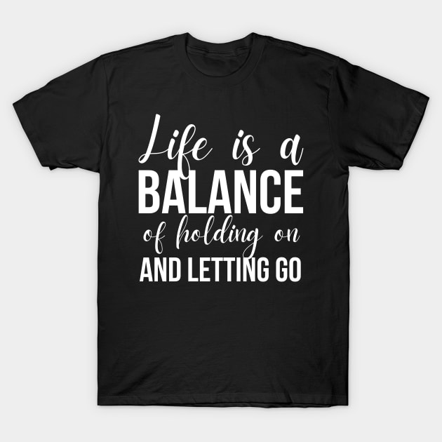 Life Is A Balance Of Holding On And Letting Go T-Shirt by Ampzy